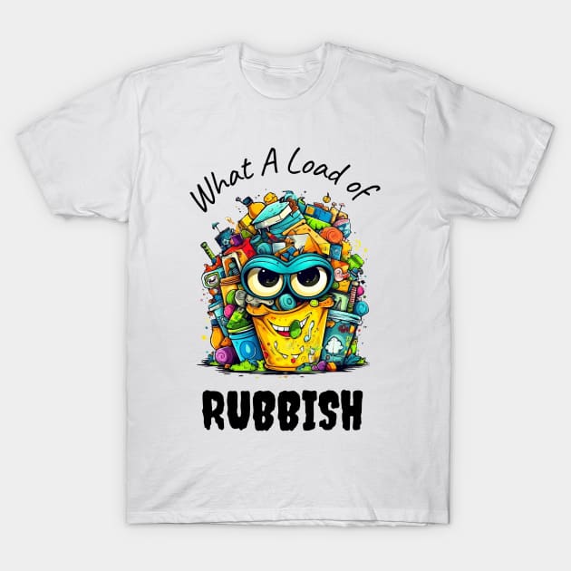 Load of Rubbish Funny T-Shirt by WyldbyDesign